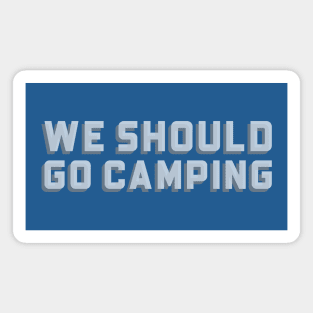 We Should Go Camping Magnet